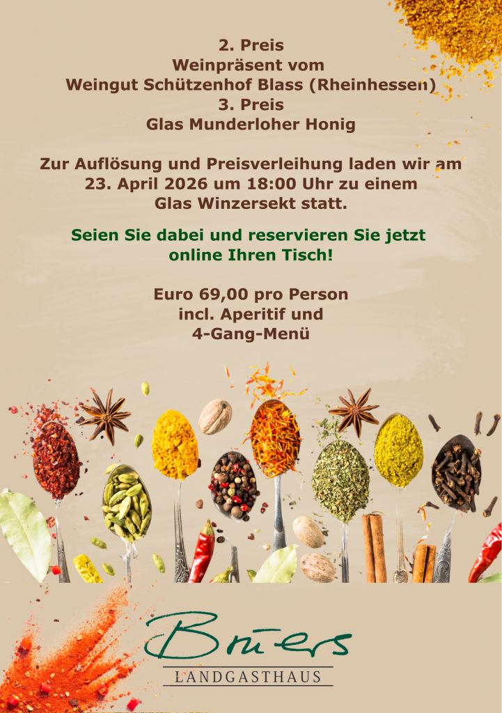 2. Preis Weinpräsent vom Weingut Schützenhof Blass (Rheinhessen) 3. Preis Glas Munderloher Honig Zur Auflösung und Preisverleihung laden wir am 23. April 2026 um 18:00 Uhr zu einem Glas Winzersekt statt. Seien Sie dabei und reservieren Sie jetzt online Ihren Tisch! Euro 69,00 pro Person incl. Aperitif und 4-Gang-Menü